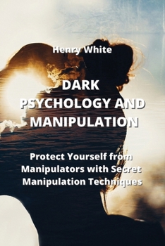 Paperback Dark Psychology and Manipulation: Protect Yourself from Manipulators with Secret Manipulation Techniques Book