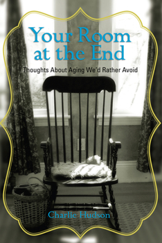 Paperback Your Room at the End: Thoughts about Aging We'd Rather Avoid Book