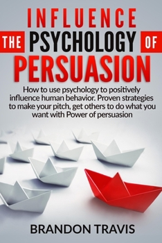 Paperback Influence the Psychology of Persuasion: How to use psychology to positively influence human behavior. Proven strategies to make your pitch, get others Book