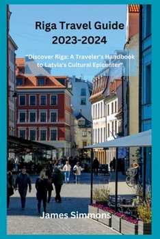 Paperback Riga Travel Guide 2023-2024: "Discover Riga: A Traveler's Handbook to Latvia's Cultural Epicenter" Book