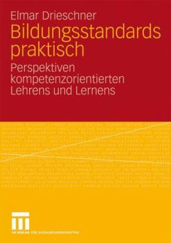 Bildungsstandards Praktisch: Perspektiven Kompetenzorientierten Lehrens Und Lernens