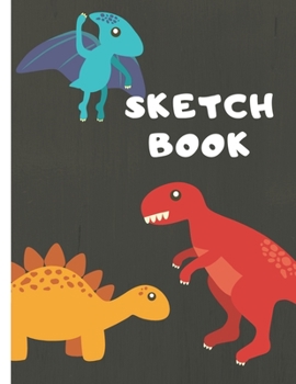 Sketchbook: Best Friends Three Cool Dinosaurs Blank Paper Sketchbook for Drawing, Crayon Coloring, Doodling & Writing, Painting for Boys, Kids, ... (Dinosaur Sketching Workbook & Draw Journal)