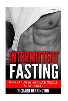 Paperback Intermittent Fasting: Burn Fat Extra Fast, Gain Muscle And Live Longer, Healthier Living With Healthy Intermittent Fasting, Fasting Diet, Fa Book