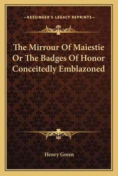 Paperback The Mirrour Of Maiestie Or The Badges Of Honor Conceitedly Emblazoned Book