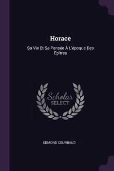 Paperback Horace: Sa Vie Et Sa Pensée À L'époque Des Epîtres Book