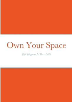 Paperback Own Your Space: Shift Happens In the Middle Book