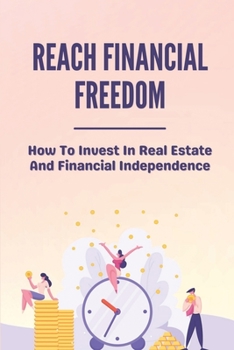 Reach Financial Freedom: How To Invest In Real Estate And Financial Independence: The Influence Of A Real Estate Investing