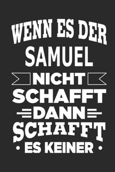 Wenn es der Samuel nicht schafft, dann schafft es keiner: Notizbuch mit 110 linierten Seiten, ideal als Geschenk, Nutzung auch als Dekoration möglich (German Edition)