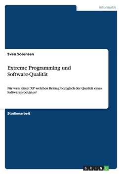 Paperback Extreme Programming und Software-Qualität: Für wen leistet XP welchen Beitrag bezüglich der Qualität eines Softwareproduktes? [German] Book