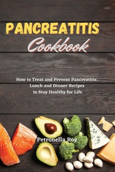 Pancreatitis Cookbook: How to Treat and Prevent Pancreatitis. Lunch and Dinner Recipes to Stay Healthy for Life.