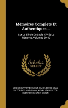 Hardcover Mémoires Complets Et Authentiques ...: Sur Le Siècle De Louis XIV Et La Régence, Volumes 39-40 [French] Book