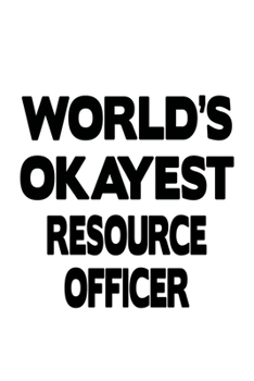 World's Okayest Resource Officer: New Resource Officer Notebook, Journal Gift, Diary, Doodle Gift or Notebook | 6 x 9 Compact Size- 109 Blank Lined Pages