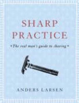 Hardcover Sharp Practice: The Real Man's Guide to Shaving Book