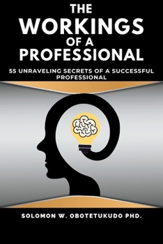 Paperback The Workings of a Professional: 55 Unravelling Secrets of a successful Professional Book