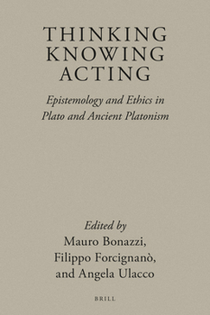 Hardcover Thinking, Knowing, Acting: Epistemology and Ethics in Plato and Ancient Platonism Book