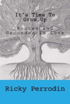 Paperback It's Time To Grow Up: Rooted and Grounded in Love Book