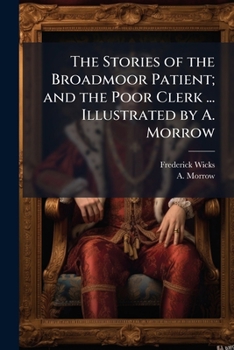 Paperback The Stories of the Broadmoor Patient; and the Poor Clerk ... Illustrated by A. Morrow Book