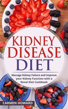 Paperback Kidney Disease Diet: Manage Kidney Failure and Improve your Kidney Function with a Renal Diet Cookbook Book