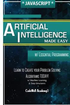 Paperback Javascript Artificial Intelligence: Made Easy, w/ Essential Programming; Create your * Problem Solving * Algorithms! TODAY! w/ Machine Learning & Data Book