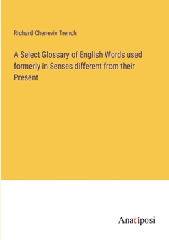 Paperback A Select Glossary of English Words used formerly in Senses different from their Present Book