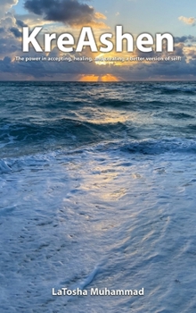 KreAshen : The Power of Accepting, Healing and Creating a Better Version of Self!