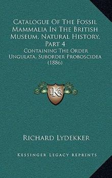 Catalogue of the Fossil Mammalia in the British Museum, (Natural History): The Order Ungulata, Suborder Proboscidea. 1886