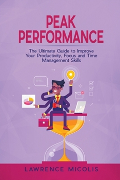 Paperback Peak Performance: The Ultimate Guide to Improve Your Productivity, Focus and Time Management Skills Book