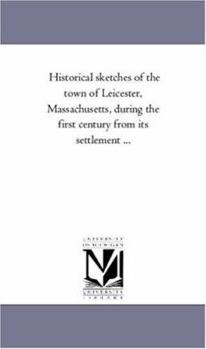 Paperback Historical Sketches of the Town of Leicester, Massachusetts, During the First Century from Its Settlement a Book