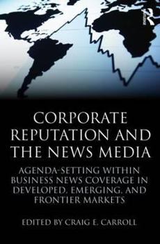 Corporate Reputation and the News Media: Agenda-Setting Within Business News Coverage in Developed, Emerging, and Frontier Markets