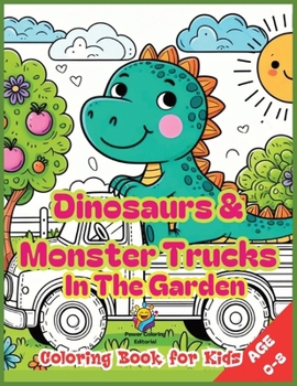 Dinosaurs and Monster Trucks in the Garden: A Coloring Book for Kids 0-8: Rev up the Fun with Dinos on Wheels! Perfect for Budding Paleontologists and