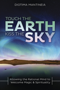 Paperback Touch the Earth, Kiss the Sky: Allowing the Rational Mind to Welcome Magic & Spirituality Book