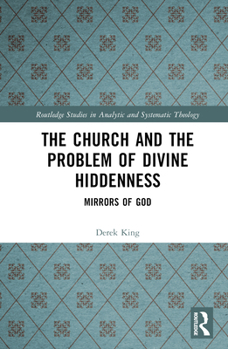 Hardcover The Church and the Problem of Divine Hiddenness: Mirrors of God Book