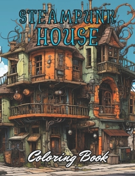 Steampunk House Coloring Book: Stress Relief And Relaxation Coloring Pages