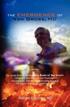 The Emergence of Van Gross, MD: Key Essays from the upcoming "Five Books of Van Gross's", Introducing: NeuroAbsurdia and Neurosatire, Including works from the Middle and Late Periods of "The Aughts" D