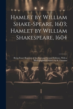 Paperback Hamlet by William Shake-Speare, 1603; Hamlet by William Shakespeare, 1604: Being Exact Reprints of the First and Second Editions, With a Bibliographic Book