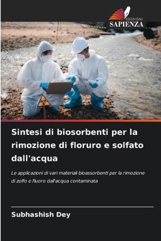 Sintesi di biosorbenti per la rimozione di floruro e solfato dall'acqua: Le applicazioni di vari materiali bioassorbenti per la rimozione di zolfo e fluoro dall'acqua contaminata (Italian Edition)