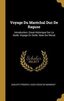 Hardcover Voyage Du Maréchal Duc De Raguse: Introduction. Essai Historique Sur La Sicile. Voyage En Sicile. Note Sur Murat [French] Book