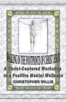 Paperback Walking in the Footprints of Christ Jesus: A Christ-Centered Workshop to a Positive Mental Wellness Book