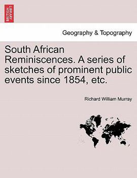 Paperback South African Reminiscences. a Series of Sketches of Prominent Public Events Since 1854, Etc. Book