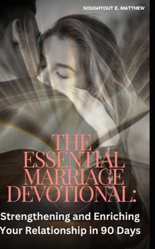 The Essential Marriage Devotional: Strengthening and Enriching Your Relationship in 90 Days