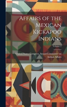 Hardcover Affairs of the Mexican Kickapoo Indians; Volume 2 Book