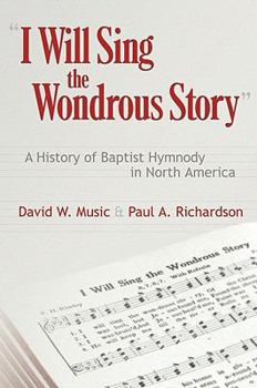 Paperback I Will Sing the Wonderous Story: A History of Baptist Hymnody in North America Book