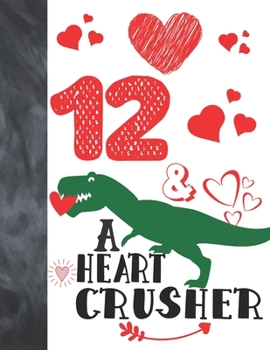 12 & A Heart Crusher: Green Dinosaur Valentines Day Gift For Boys And Girls Age 12 Years Old - College Ruled Composition Writing School Notebook To Take Classroom Teachers Notes