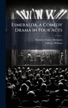 Esmeralda, a Comedy Drama in Four Acts
