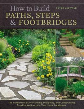 Paperback How to Build Paths, Steps & Footbridges: The Fundamentals of Planning, Designing, and Constructing Creative Walkways in Your Home Landscape Book
