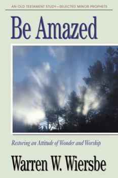 Paperback Be Amazed (Minor Prophets): Restoring an Attitude of Wonder and Worship Book