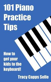 Paperback 101 Piano Practice Tips: How to get your Kids to the Keyboard! Book