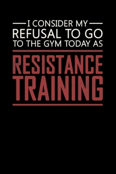 Paperback I Consider My Refusal To Go To The Gym Today As Resistance Training: Motivational Notebook Book