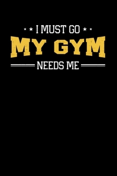 Paperback I Must Go My Gym Needs Me: Motivational & Inspirational Notebook Book