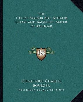 Paperback The Life of Yakoob Beg, Athalik Ghazi and Badaulet, Ameer of Kashgar Book
